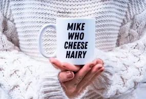 Funny Mike Who Cheese Hairy 11oz Mug